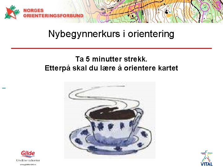 Nybegynnerkurs i orientering Ta 5 minutter strekk. Etterpå skal du lære å orientere kartet