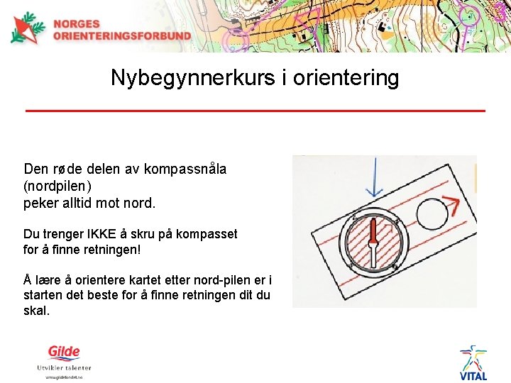 Nybegynnerkurs i orientering Den røde delen av kompassnåla (nordpilen) peker alltid mot nord. Du