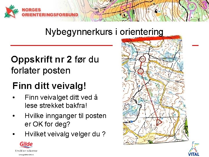 Nybegynnerkurs i orientering Oppskrift nr 2 før du forlater posten Finn ditt veivalg! •