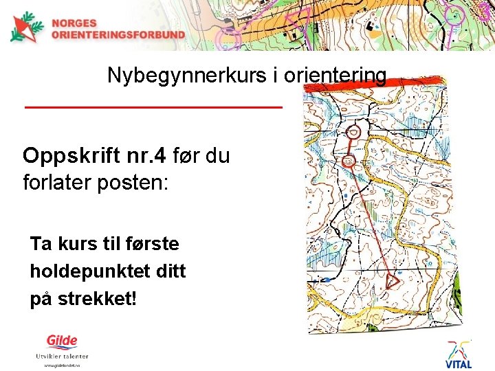 Nybegynnerkurs i orientering Oppskrift nr. 4 før du forlater posten: Ta kurs til første