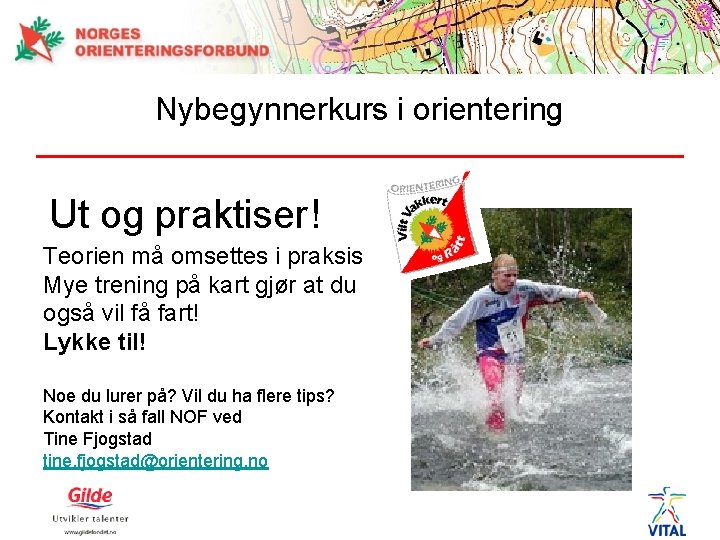 Nybegynnerkurs i orientering Ut og praktiser! Teorien må omsettes i praksis Mye trening på