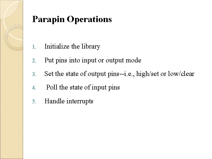 Parapin Operations 1. Initialize the library 2. Put pins into input or output mode