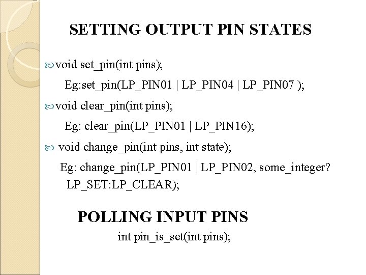 SETTING OUTPUT PIN STATES void set_pin(int pins); Eg: set_pin(LP_PIN 01 | LP_PIN 04 |