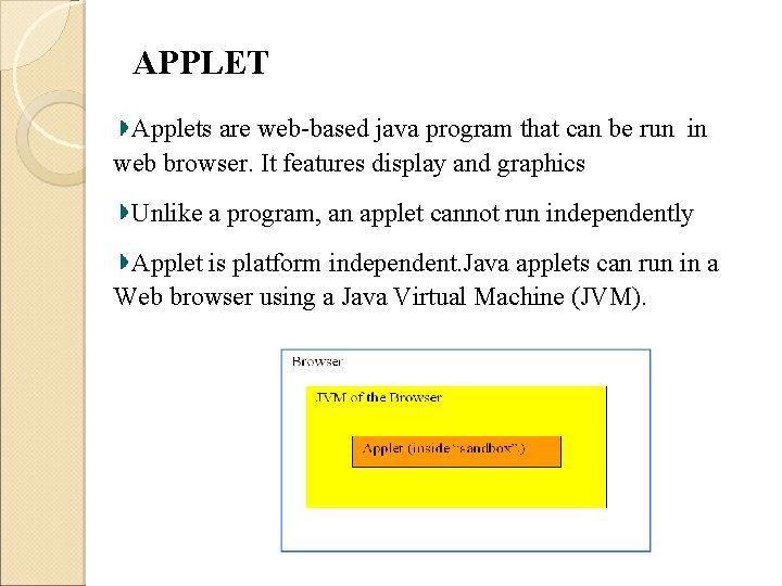APPLET Applets are web-based java program that can be run in web browser. It