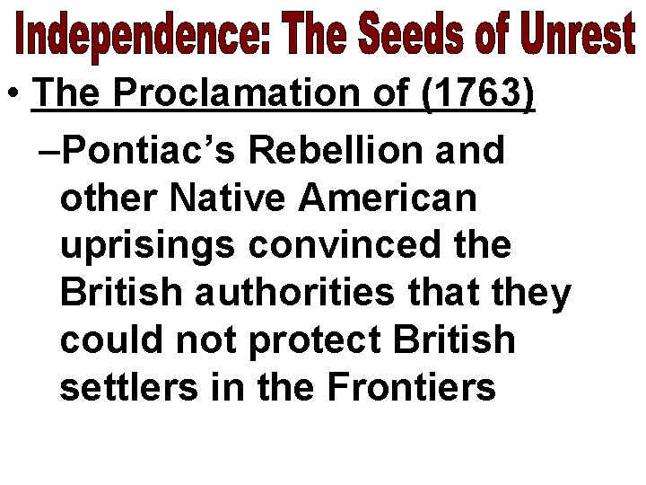  • The Proclamation of (1763) –Pontiac’s Rebellion and other Native American uprisings convinced