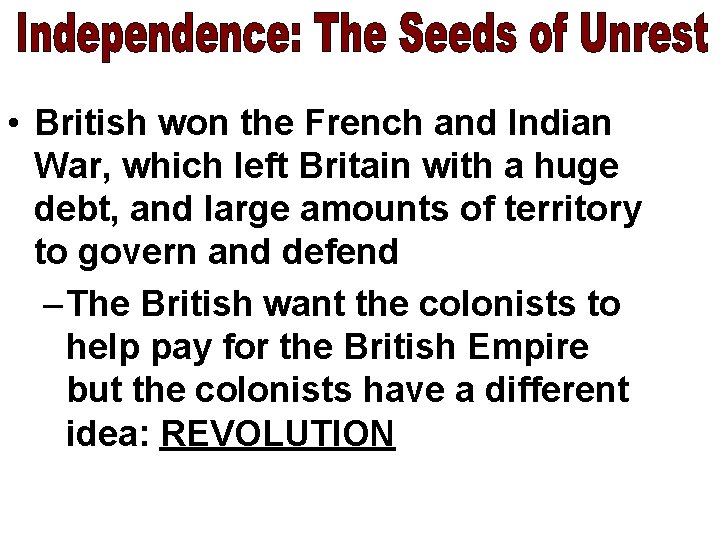  • British won the French and Indian War, which left Britain with a
