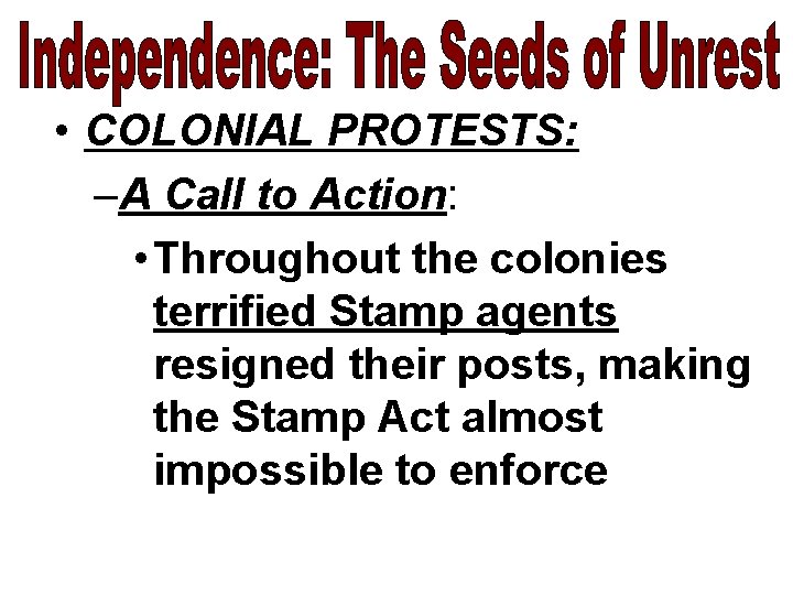  • COLONIAL PROTESTS: –A Call to Action: • Throughout the colonies terrified Stamp