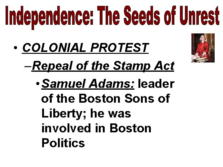  • COLONIAL PROTEST –Repeal of the Stamp Act • Samuel Adams: leader of