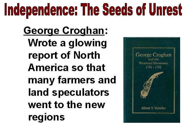 George Croghan: Wrote a glowing report of North America so that many farmers and