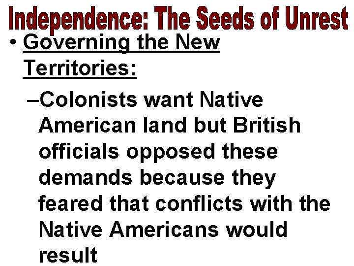  • Governing the New Territories: –Colonists want Native American land but British officials