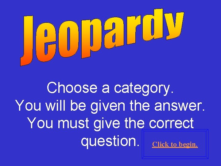 Choose a category. You will be given the answer. You must give the correct