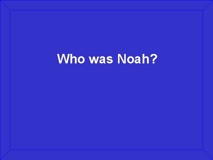 Who was Noah? 