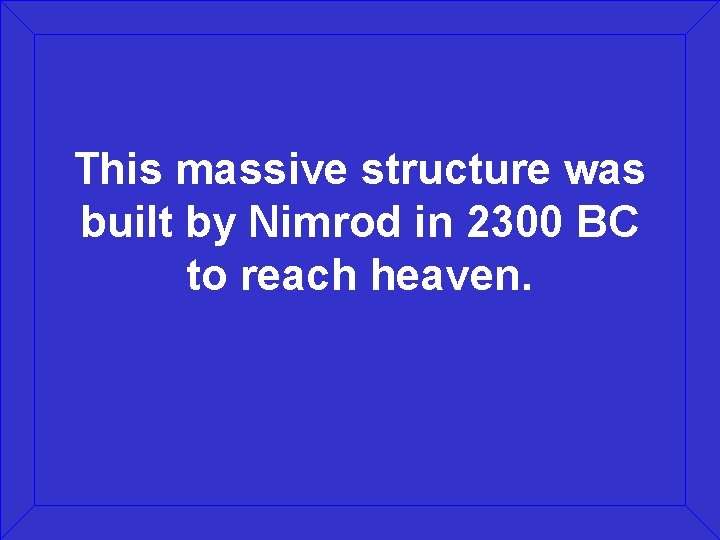 This massive structure was built by Nimrod in 2300 BC to reach heaven. 