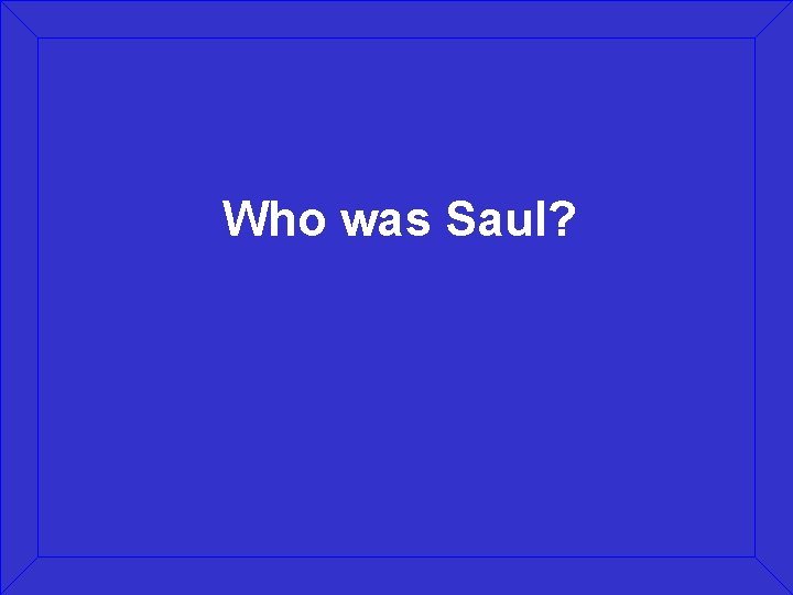 Who was Saul? 