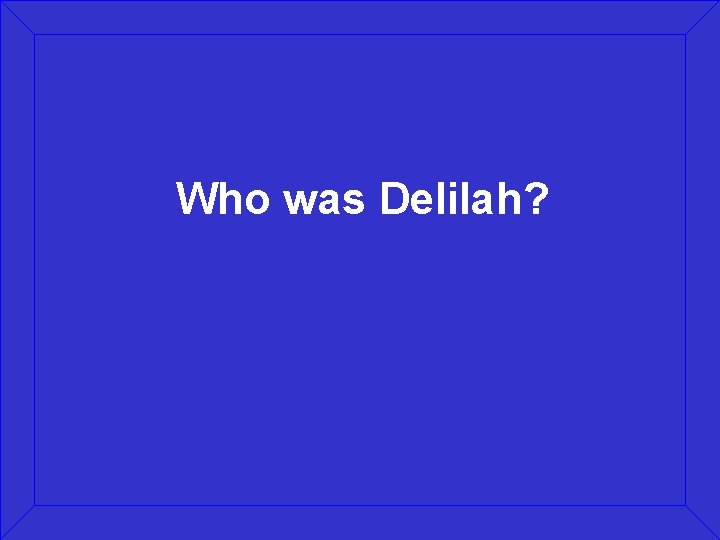 Who was Delilah? 