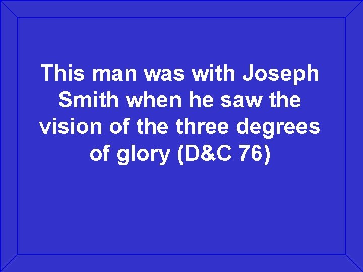 This man was with Joseph Smith when he saw the vision of the three