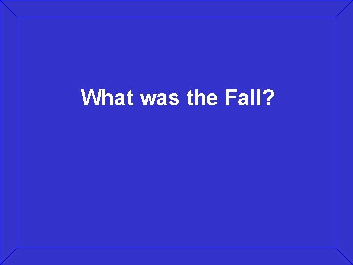 What was the Fall? 