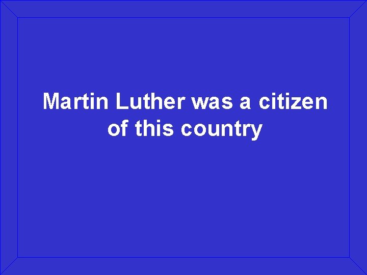 Martin Luther was a citizen of this country 