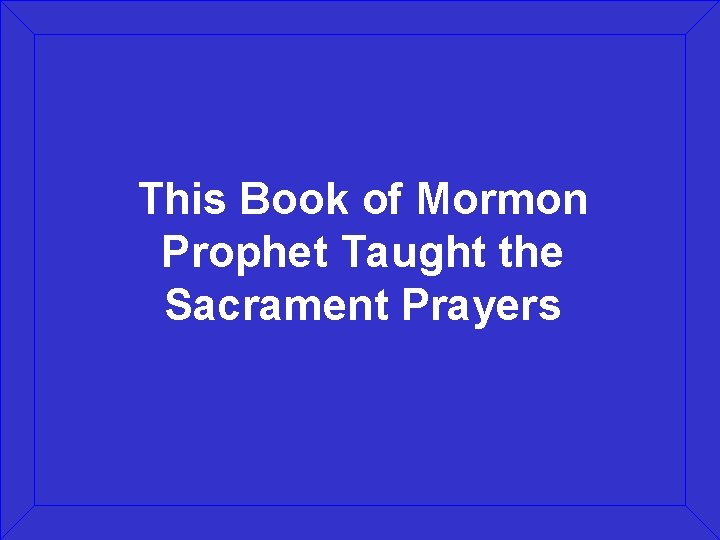 This Book of Mormon Prophet Taught the Sacrament Prayers 