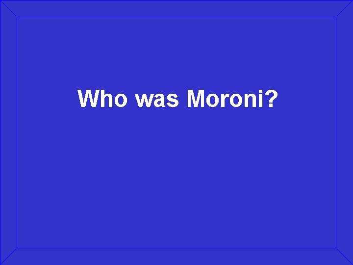 Who was Moroni? 