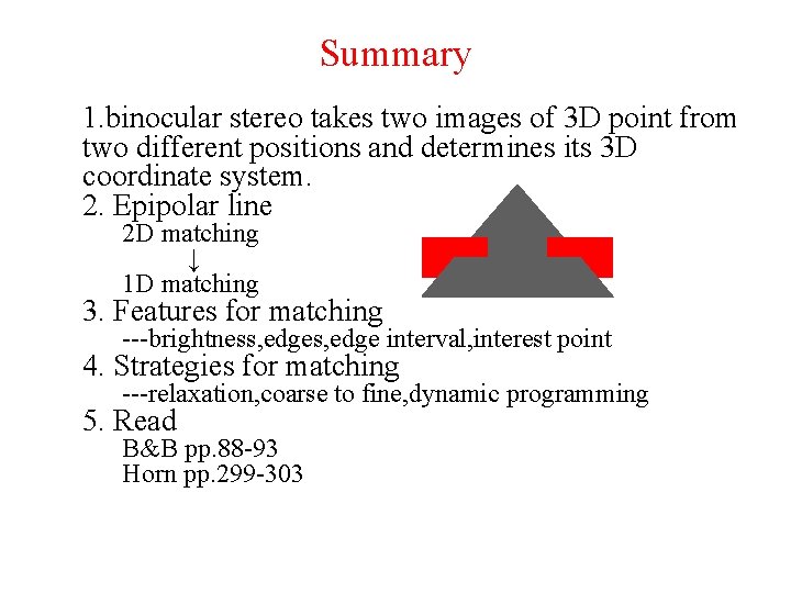 Summary 1. binocular stereo takes two images of 3 D point from two different