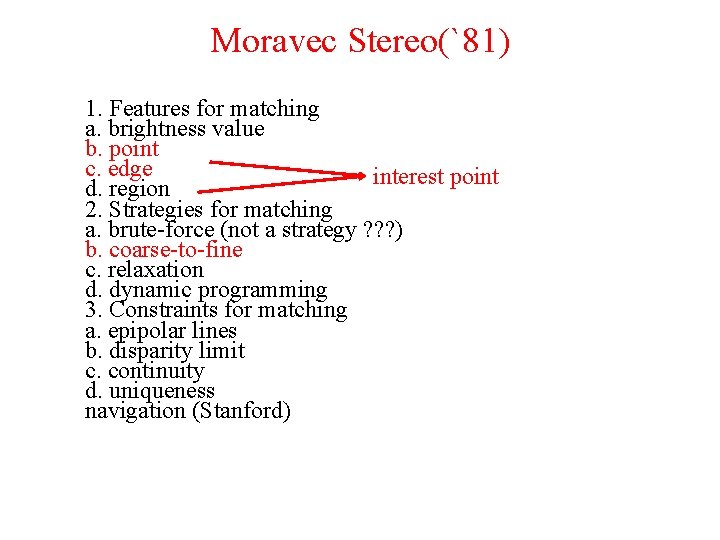 Moravec Stereo(`81) 1. Features for matching a. brightness value b. point c. edge interest