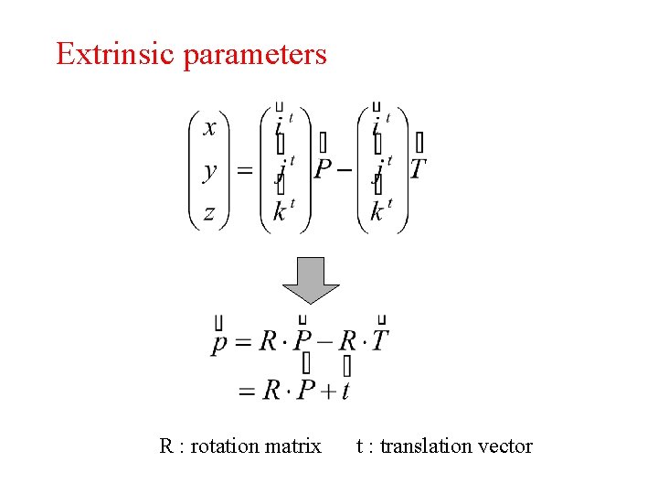 Extrinsic parameters R : rotation matrix t : translation vector 