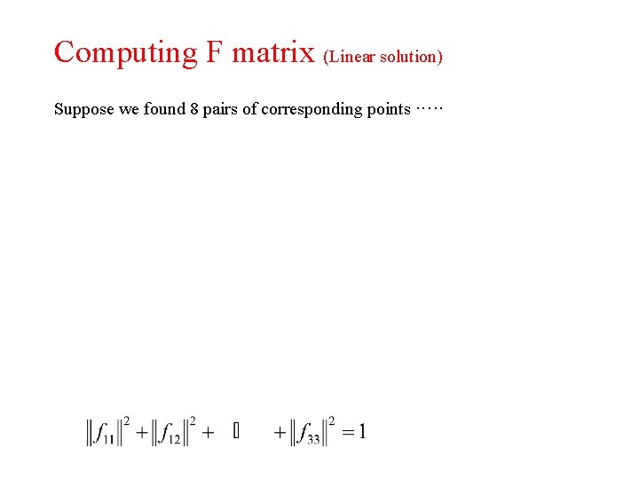Computing F matrix (Linear solution) Suppose we found 8 pairs of corresponding points ·····