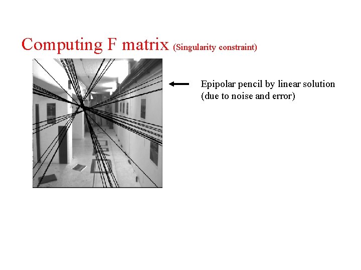 Computing F matrix (Singularity constraint) Epipolar pencil by linear solution (due to noise and