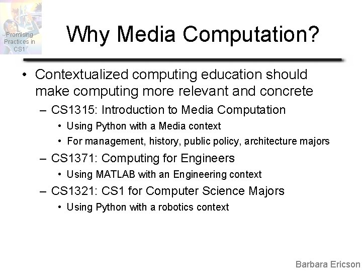 Promising Practices in CS 1 Why Media Computation? • Contextualized computing education should make