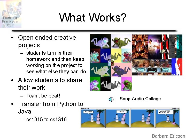 Promising Practices in CS 1 What Works? • Open ended-creative projects – students turn