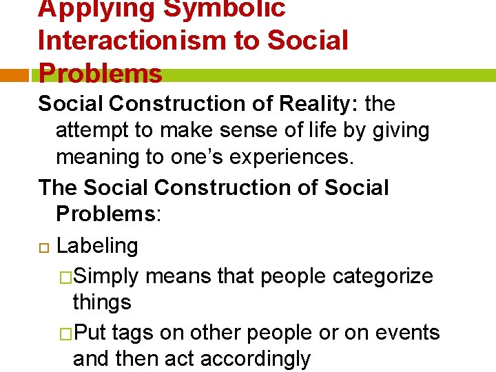 Applying Symbolic Interactionism to Social Problems Social Construction of Reality: the attempt to make