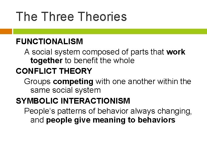 The Three Theories FUNCTIONALISM A social system composed of parts that work together to