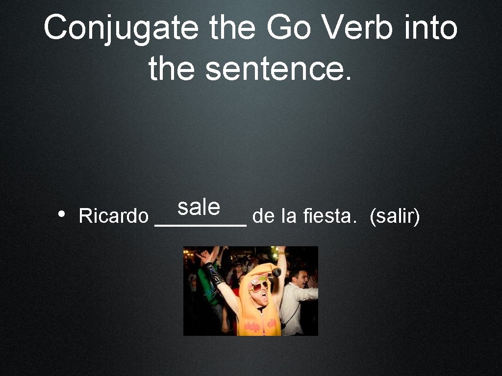 Conjugate the Go Verb into the sentence. sale • Ricardo ____ de la fiesta.