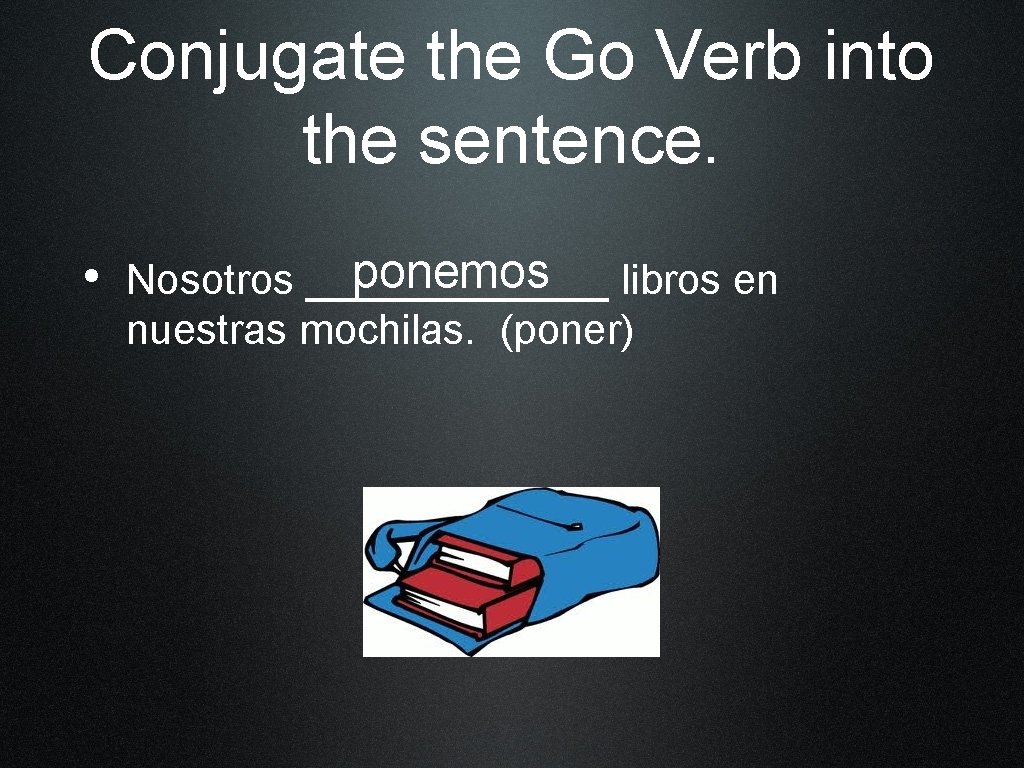 Conjugate the Go Verb into the sentence. ponemos libros en • Nosotros _______ nuestras