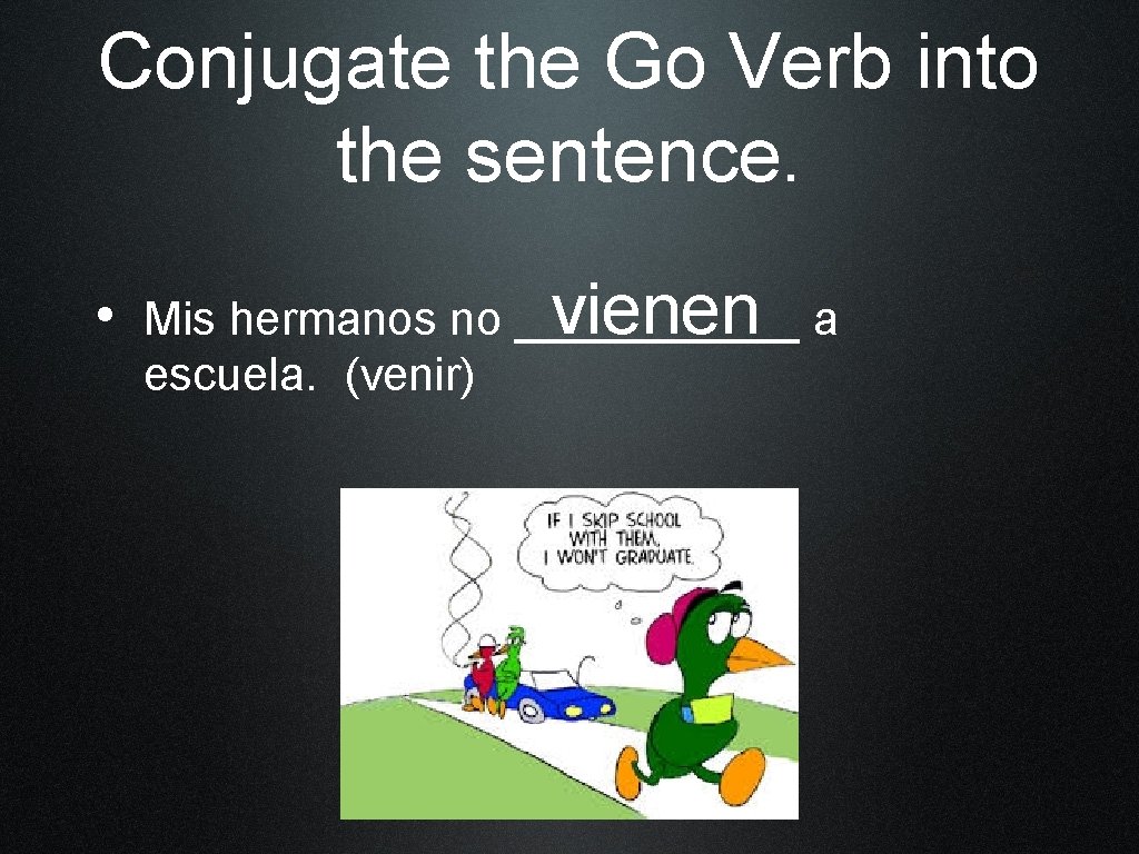 Conjugate the Go Verb into the sentence. vienen a • Mis hermanos no ______