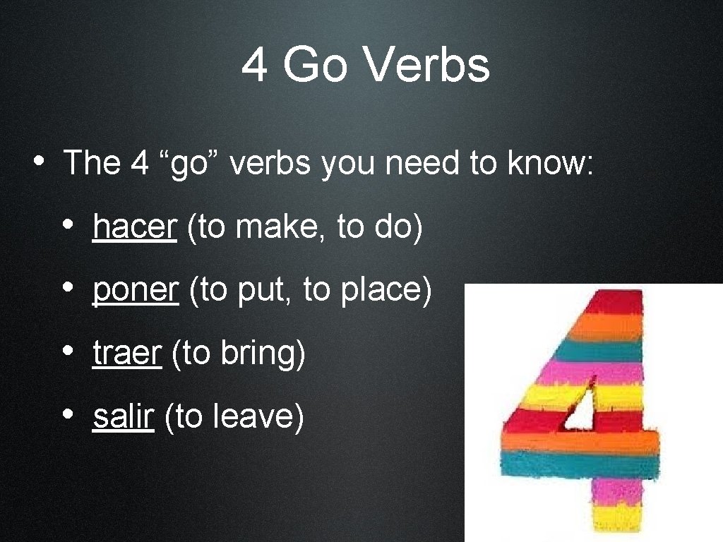 4 Go Verbs • The 4 “go” verbs you need to know: • hacer
