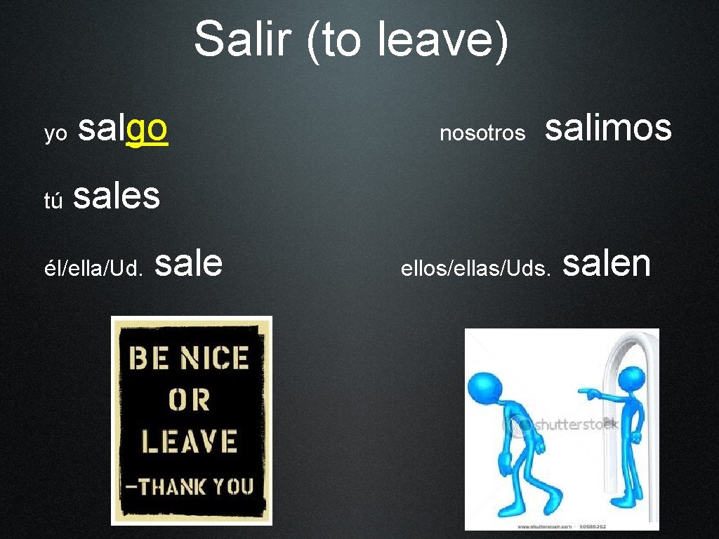 Salir (to leave) yo salgo tú sales él/ella/Ud. sale nosotros salimos ellos/ellas/Uds. salen 