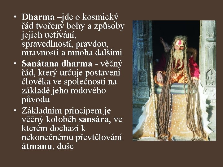  • Dharma –jde o kosmický řád tvořený bohy a způsoby jejich uctívání, spravedlností,