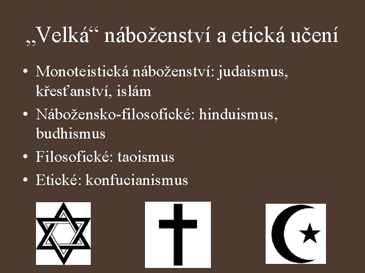 „Velká“ náboženství a etická učení • Monoteistická náboženství: judaismus, křesťanství, islám • Nábožensko-filosofické: hinduismus,