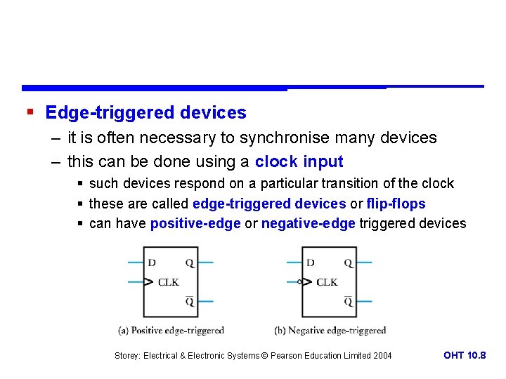 § Edge-triggered devices – it is often necessary to synchronise many devices – this