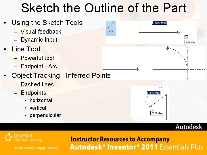 Sketch the Outline of the Part • Using the Sketch Tools – Visual feedback