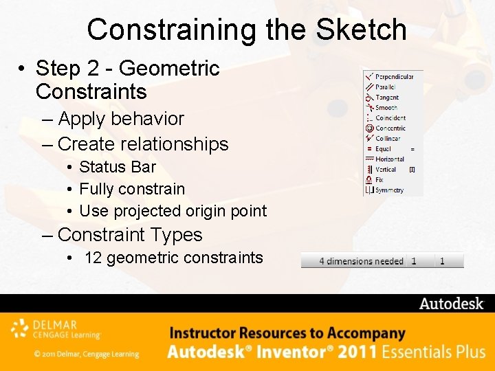 Constraining the Sketch • Step 2 - Geometric Constraints – Apply behavior – Create