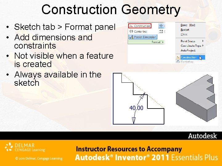Construction Geometry • Sketch tab > Format panel • Add dimensions and constraints •