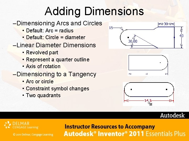 Adding Dimensions –Dimensioning Arcs and Circles • Default: Arc = radius • Default: Circle