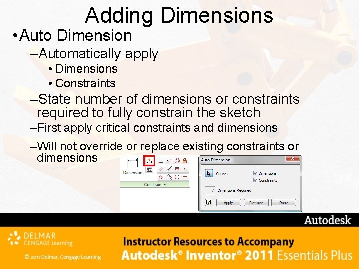 Adding Dimensions • Auto Dimension –Automatically apply • Dimensions • Constraints –State number of