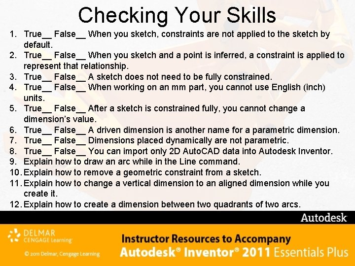 Checking Your Skills 1. True__ False__ When you sketch, constraints are not applied to