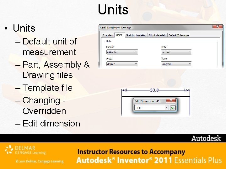 Units • Units – Default unit of measurement – Part, Assembly & Drawing files