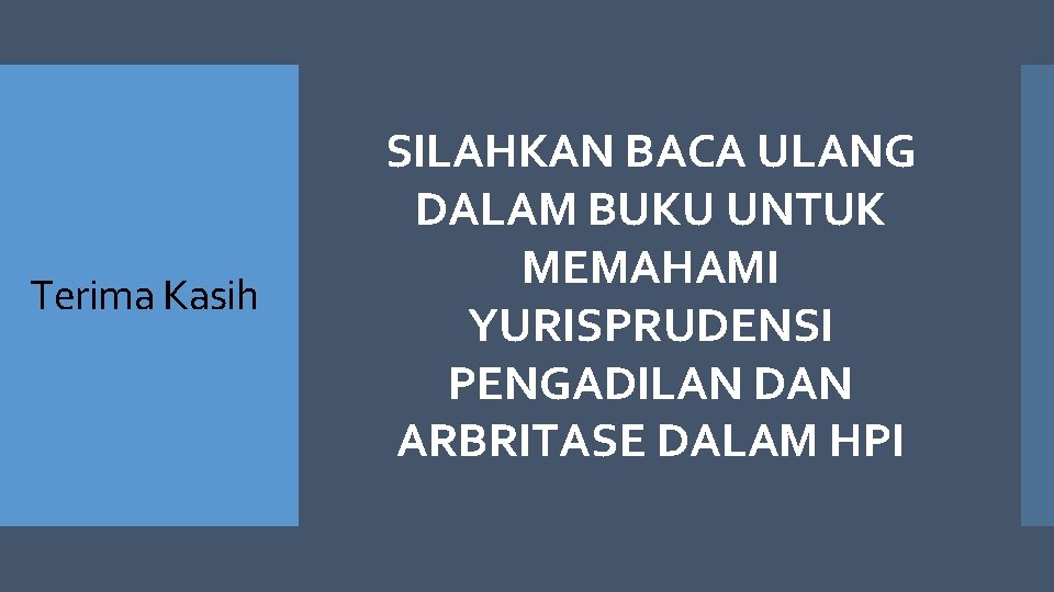 Terima Kasih SILAHKAN BACA ULANG DALAM BUKU UNTUK MEMAHAMI YURISPRUDENSI PENGADILAN DAN ARBRITASE DALAM