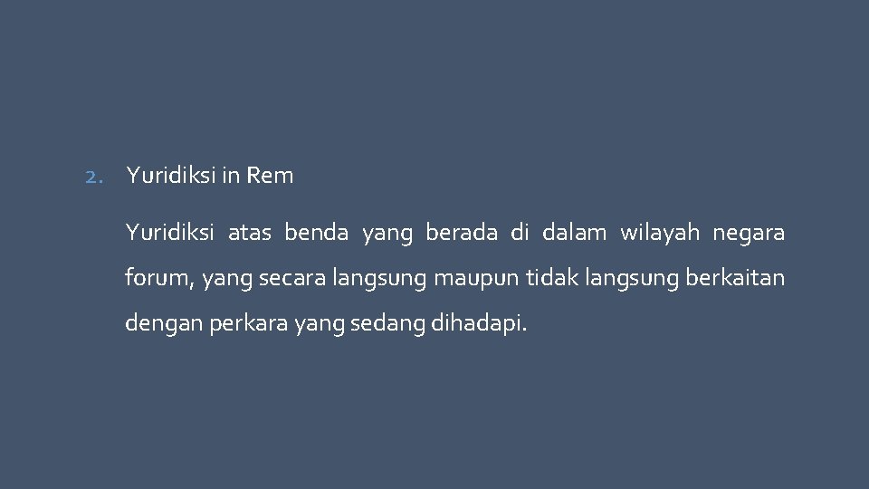 2. Yuridiksi in Rem Yuridiksi atas benda yang berada di dalam wilayah negara forum,